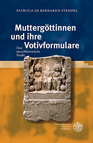Muttergöttinnen und ihre Votivformulare: Eine sprachhistorische Studie (Indogermanische Bibliothek, 3. Reihe: Untersuchungen)