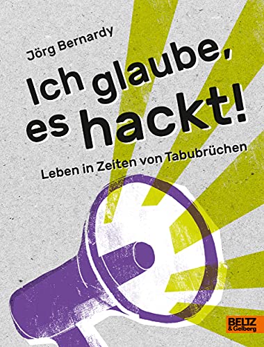 Ich glaube, es hackt!: Leben in Zeiten von Tabubrüchen von Beltz GmbH, Julius