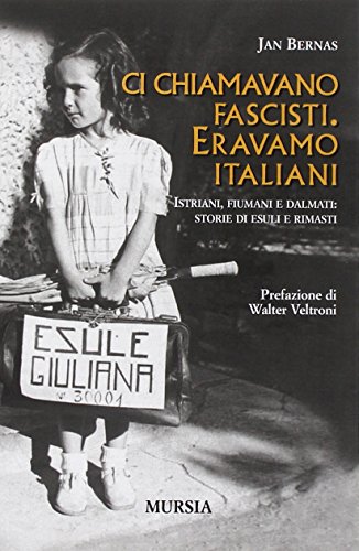 Ci chiamavano fascisti. Eravamo italiani: Istriani, fiumani e dalmati: storie di esuli e rimasti. Prefazione di Walter Veltroni (Testimonianze fra cronaca e storia)