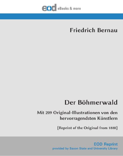 Der Böhmerwald: Mit 209 Original-Illustrationen von den hervorragendsten Künstlern [Reprint of the Original from 1888] von EOD Network