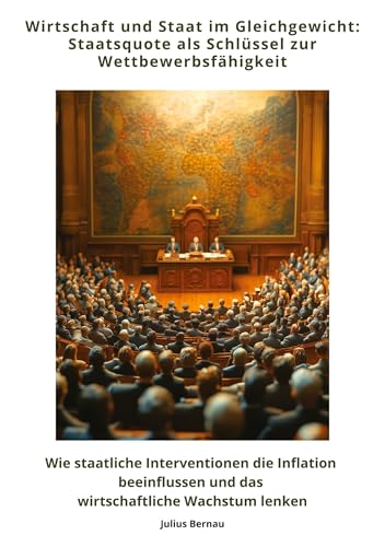 Wirtschaft und Staat im Gleichgewicht: Staatsquote als Schlüssel zur Wettbewerbsfähigkeit: Wie staatliche Interventionen die Inflation beeinflussen und das wirtschaftliche Wachstum lenken von tredition