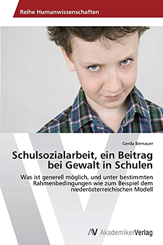 Schulsozialarbeit, ein Beitrag bei Gewalt in Schulen: Was ist generell möglich, und unter bestimmten Rahmenbedingungen wie zum Beispiel dem niederösterreichischen Modell von AV Akademikerverlag