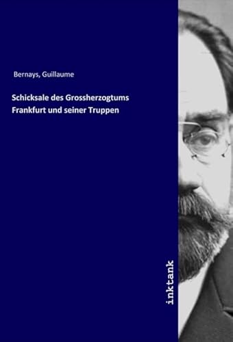 Schicksale des Grossherzogtums Frankfurt und seiner Truppen von Inktank Publishing