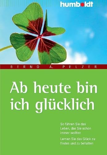Ab heute bin ich glücklich: So führen Sie das Leben, das Sie schon immer wollten. Lernen Sie das Glück zu finden und zu behalten (humboldt - Psychologie & Lebensgestaltung) von Humboldt Verlag
