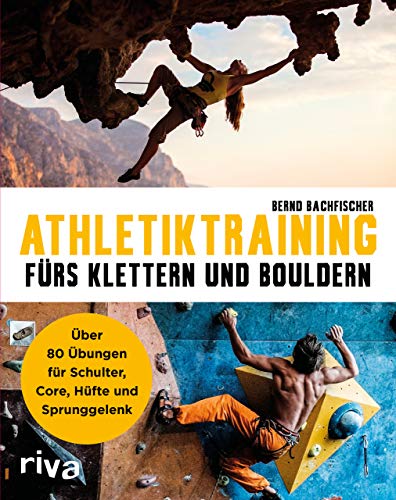 Athletiktraining fürs Klettern und Bouldern: Über 80 Übungen für Schulter, Core, Hüfte und Sprunggelenk von Riva