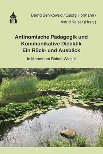 Antinomische Pädagogik und Kommunikative Didaktik - Ein Rück- und Ausblick: In Memoriam Rainer Winkel von Schneider Hohengehren
