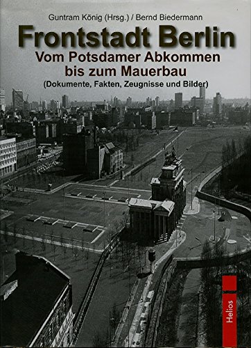 Frontstadt Berlin: Vom Potsdamer Abkommen bis zum Mauerbau (Dokumente, Fakten, Zeugnisse und Bilder)