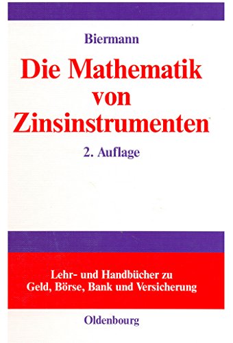 Die Mathematik von Zinsinstrumenten: Preise, Kennzahlen, Risikomanagement und Anwendung von (derivaten) Zinsinstrumenten in der modernen ... zu Geld, Börse, Bank und Versicherung)