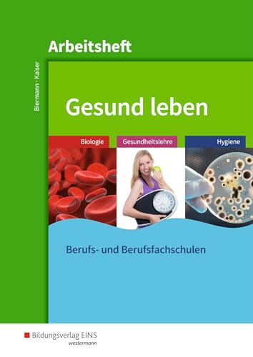 Gesund leben: Biologie - Gesundheitslehre - Hygiene Arbeitsheft: Biologie - Gesundheitslehre - Hygiene: Arbeitsheft für Berufs- und Berufsfachschulen von Bildungsverlag Eins GmbH