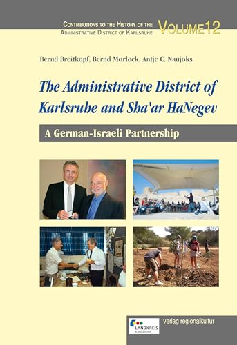 The Administrative District of Karlsruhe and Sha'ar HaNegev: A German-Israeli Partnership (Beiträge zur Geschichte des Landkreises Karlsruhe) von Verlag Regionalkultur