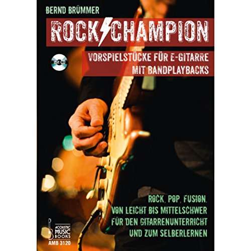 Rock Champion: Vorspielstücke für E-Gitarre mit Bandplaybacks. Rock, Pop, Fusion. Von leicht bis mittelschwer. Für den Gitarrenunterricht und zum Selberlernen. Mit CD