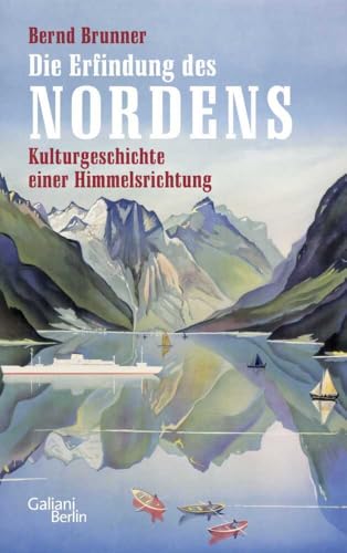 Die Erfindung des Nordens: Kulturgeschichte einer Himmelsrichtung