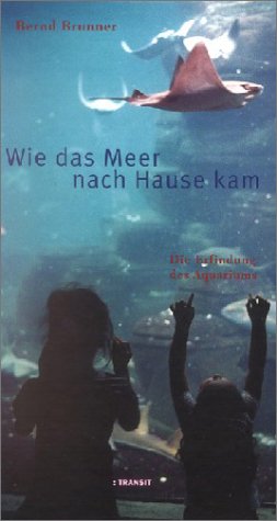Wie das Meer nach Hause kam. Die Erfindung des Aquariums Wie das Meer nach Hause kam. Die Erfindung des Aquariums von Transit