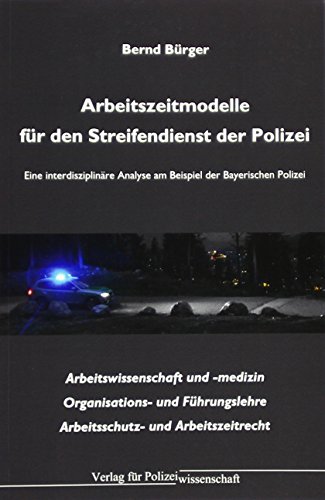 Arbeitszeitmodelle für den Streifendienst der Polizei: Eine interdisziplinäre Analyse am Beispiel der Bayerischen Polizei