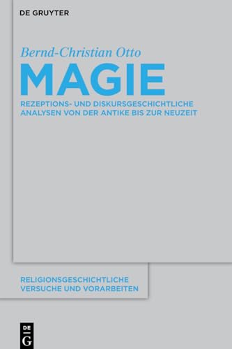 Magie: Rezeptions- und diskursgeschichtliche Analysen von der Antike bis zur Neuzeit (Religionsgeschichtliche Versuche und Vorarbeiten, 57, Band 57) von de Gruyter