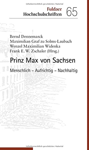 Prinz Max von Sachsen: Menschlich - Aufrichtig - Nachhaltig: Seiner Zeit voraus oder Kind seiner Zeit? (Fuldaer Hochschulschriften)