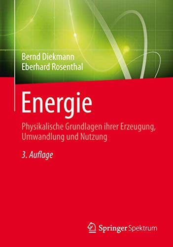 Energie: Physikalische Grundlagen ihrer Erzeugung, Umwandlung und Nutzung Energie: Physikalische Grundlagen ihrer Erzeugung, Umwandlung und Nutzung