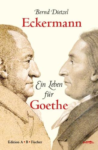 Eckermann: Ein Leben für Goethe