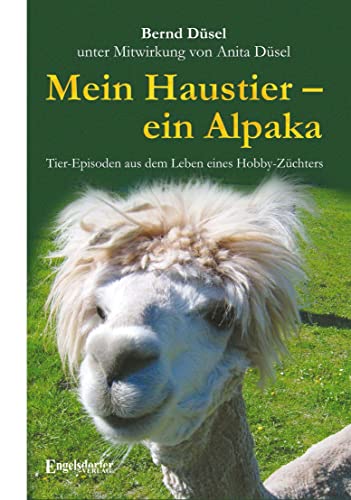Mein Haustier – ein Alpaka: Tier-Episoden aus dem Leben eines Hobby-Züchters von Engelsdorfer Verlag