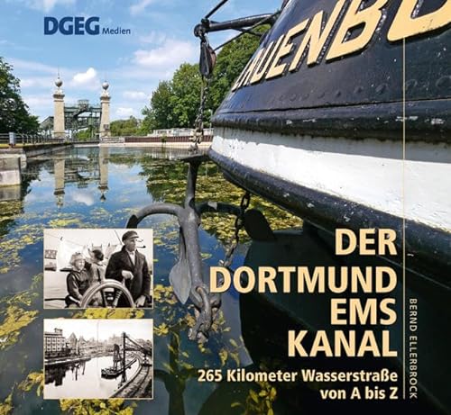 Der Dortmund-Ems-Kanal: 265 Kilometer Wasserstraße von A bis Z von DGEG Medien