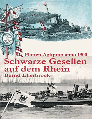 Schwarze Gesellen auf dem Rhein: Flotten-Agitprop anno 1900 von Books on Demand