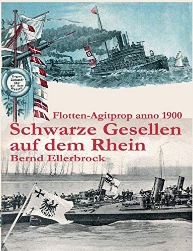 Schwarze Gesellen auf dem Rhein: Flotten-Agitprop anno 1900 von Books on Demand