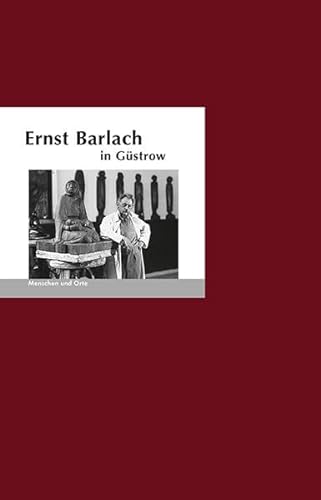 Ernst Barlach in Güstrow: Menschen und Orte (MENSCHEN UND ORTE: Leben und Lebensorte von Schriftstellern und Künstlern)