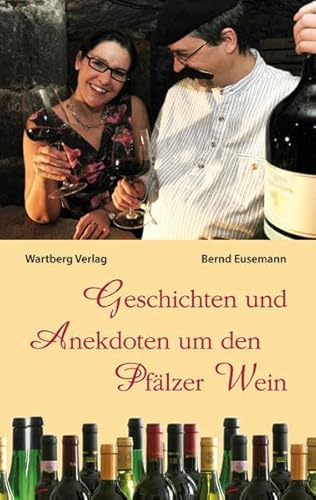 Geschichten und Anekdoten um den Pfälzer Wein: Ausgezeichnet mit dem Gourmand World Cookbook Award 2009, Kategorie Best Wine Books On European Wines (Weingeschichten)