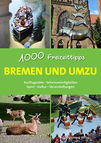 Bremen und umzu - 1000 Freizeittipps: Ausflugsziele, Sehenswürdigkeiten, Sport, Kultur, Veranstaltungen (Freizeitführer) von Wartberg Verlag