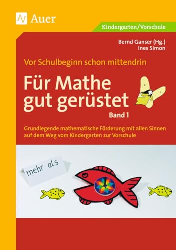 Für Mathe gut gerüstet, Band 1: Grundlegende mathematische Förderung mit allen Sinnen vom Kindergarten zur Grundschule (1. Klasse/Vorschule): ... Grundschule. Vor Schulbeginn schon mittendrin von Auer Verlag i.d.AAP LW