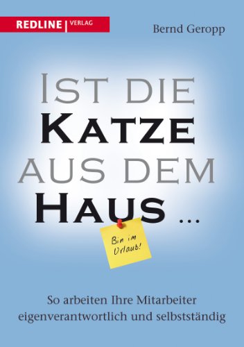 Ist die Katze aus dem Haus …: So arbeiten Ihre Mitarbeiter eigenverantwortlich und selbstständig Ist die Katze aus dem Haus …: So arbeiten Ihre Mitarbeiter eigenverantwortlich und selbstständig