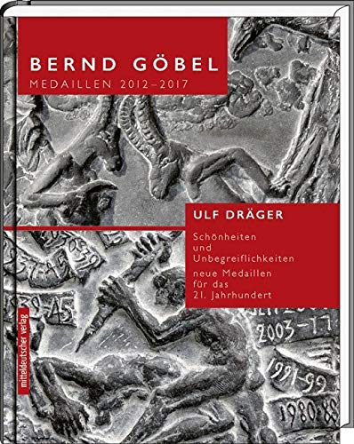 Medaillen 2012-2017: Schönheiten und Unbegreiflichkeiten. Neue Medaillen für das 21. Jahrhundert Medaillen 2012-2017: Schönheiten und Unbegreiflichkeiten. Neue Medaillen für das 21. Jahrhundert