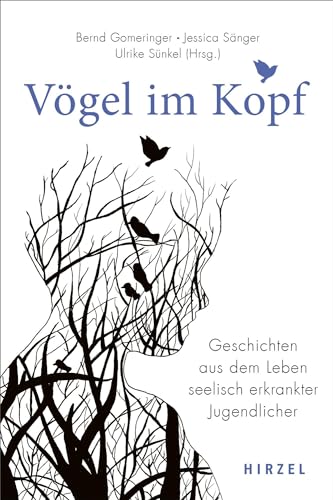 Vögel im Kopf: Geschichten aus dem Leben seelisch erkrankter Jugendlicher