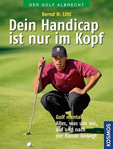 Dein Handicap ist nur im Kopf: Golf mental -- alles, was uns vor, auf und nach der Runde bewegt von Franckh Kosmos Verlag