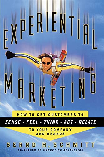 Experiential Marketing: How to Get Customers to Sense, Feel, Think, Act, R von Free Press