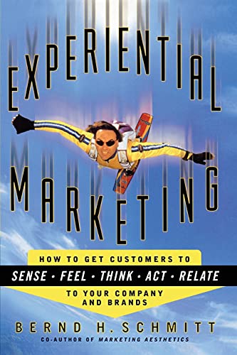 Experiential Marketing: How to Get Customers to Sense, Feel, Think, Act, R