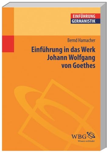 Einführung in das Werk Johann Wolfgang von Goethes (Germanistik kompakt)