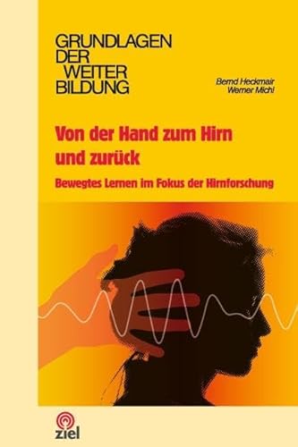 Von der Hand zum Hirn und zurück: Bewegtes Lernen im Fokus der Hirnforschung (Grundlagen der Weiterbildung) von Ziel- Zentrum F. Interdis