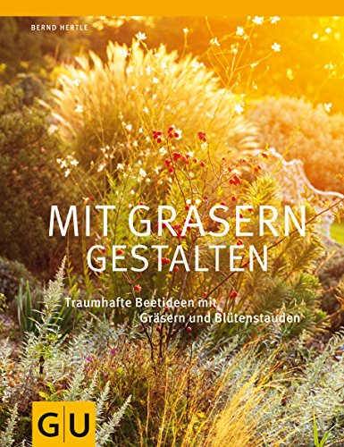 Mit Gräsern gestalten: Traumhafte Beetideen mit Gräsern und Blütenstauden (GU Gartengestaltung)