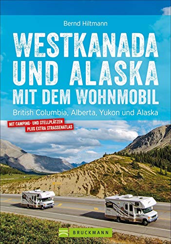 Westkanada & Alaska mit dem Wohnmobil: British Columbia, Alberta, Yukon und Alaska. Wohnmobil-Reiseführer mit Straßenatlas, GPS-Koordinaten zu den Stellplätzen und Streckenleisten. von Bruckmann
