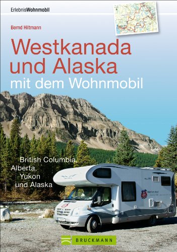 Westkanada und Alaska mit dem Wohnmobil: Der Reiseführer von Vancouver und Calgary bis nach Yukon und Alaska mit Highlights wie Nationalparks Banff ... Yukon und Alaska (Wohnmobil-Reiseführer)