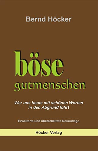 Böse Gutmenschen: Wer uns heute mit schönen Worten in den Abgrund führt von Hoecker Bernd Verlag