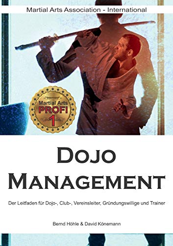 Dojo Management: Der Leitfaden für Dojo, Club, Vereins-Leiter, Gründungswillige und Trainer Dojo Management: Der Leitfaden für Dojo, Club, Vereins-Leiter, Gründungswillige und Trainer