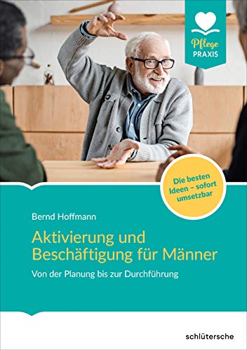 Aktivierung und Beschäftigung für Männer: Von der Planung bis zur Durchführung. Die besten Ideen - sofort umsetzbar