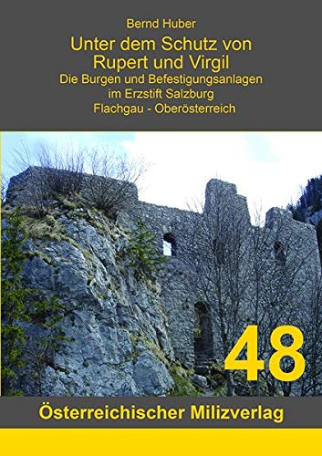 Unter dem Schutz von Rupert und Virgil: Die Burgen und Befestigungsanlagen im Erzstift Salzburg Unter dem Schutz von Rupert und Virgil: Die Burgen und Befestigungsanlagen im Erzstift Salzburg von Milizverlag Salzburg