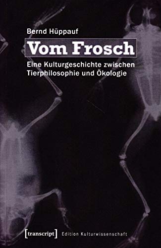Vom Frosch: Eine Kulturgeschichte zwischen Tierphilosophie und Ökologie (Edition Kulturwissenschaft) von transcript Verlag