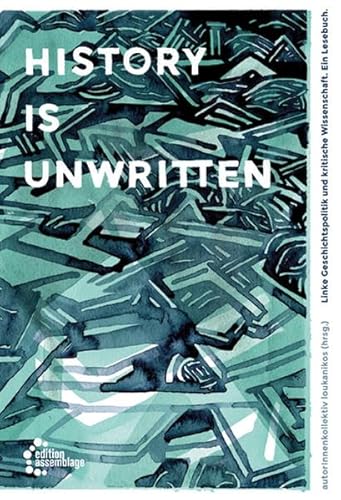 History is unwritten: Linke Geschichtspolitik und kritische Wissenschaft. Ein Lesebuch. History is unwritten: Linke Geschichtspolitik und kritische Wissenschaft. Ein Lesebuch.