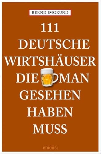 111 Deutsche Wirtshäuser, die man gesehen haben muss: Reiseführer von Emons Verlag