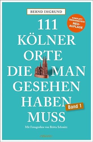 111 Kölner Orte, die man gesehen haben muss: Reiseführer, Neuauflage (111 Orte ...) von Emons Verlag