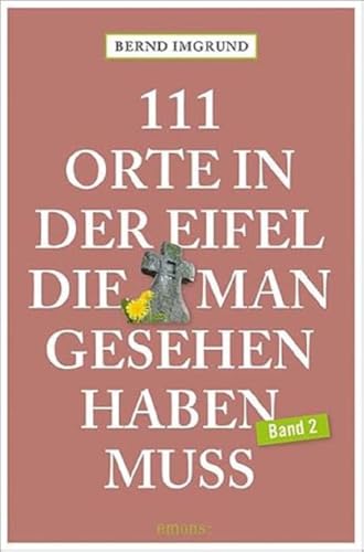 111 Orte in der Eifel, die man gesehen haben muss, Band 2: Reiseführer von Emons Verlag